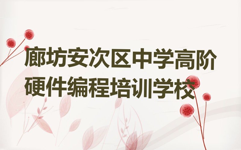 十大廊坊落垡镇中学高阶硬件编程培训班有什么讲究嘛人气排行榜一览表排行榜