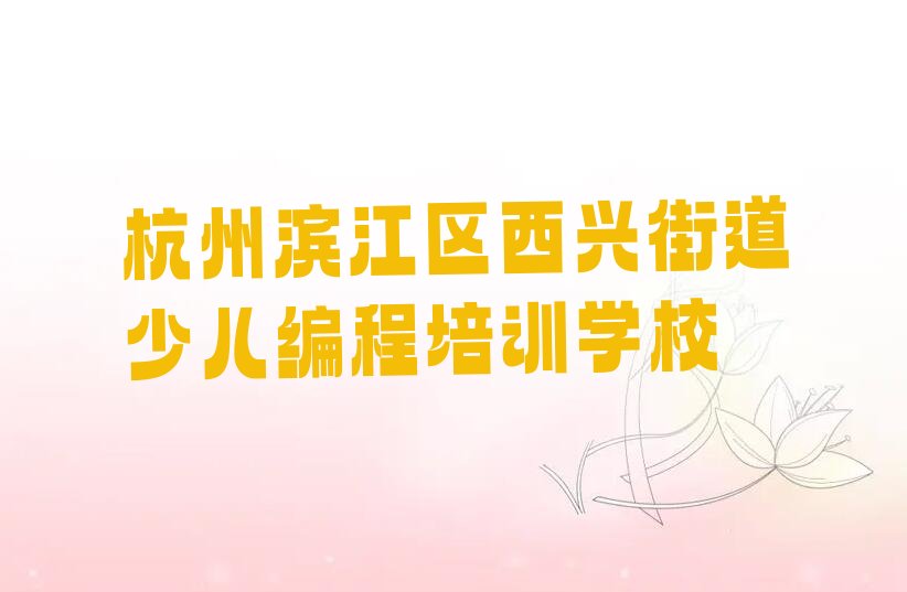 杭州滨江区西兴街道少儿编程培训学校