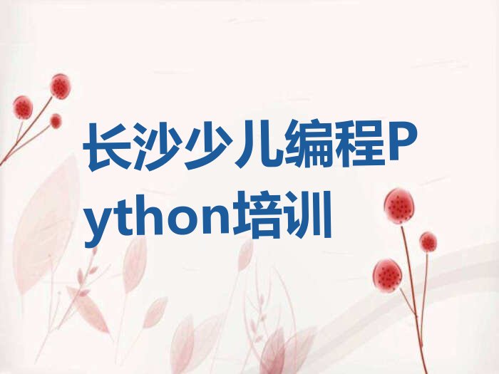 十大长沙童程童美如何学少儿编程Python人气口碑好一览表排行榜