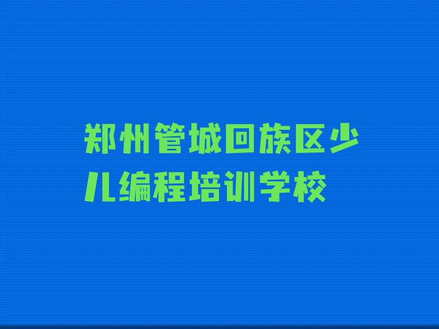 郑州管城回族区少儿编程培训学校
