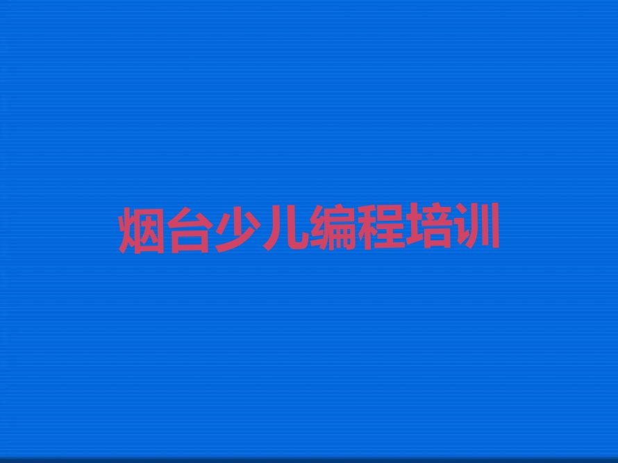 十大2025年烟台蓬莱区培训乐高编程培训班费用-烟台蓬莱区培训乐高编程培训班的优势排行榜一览表排行榜