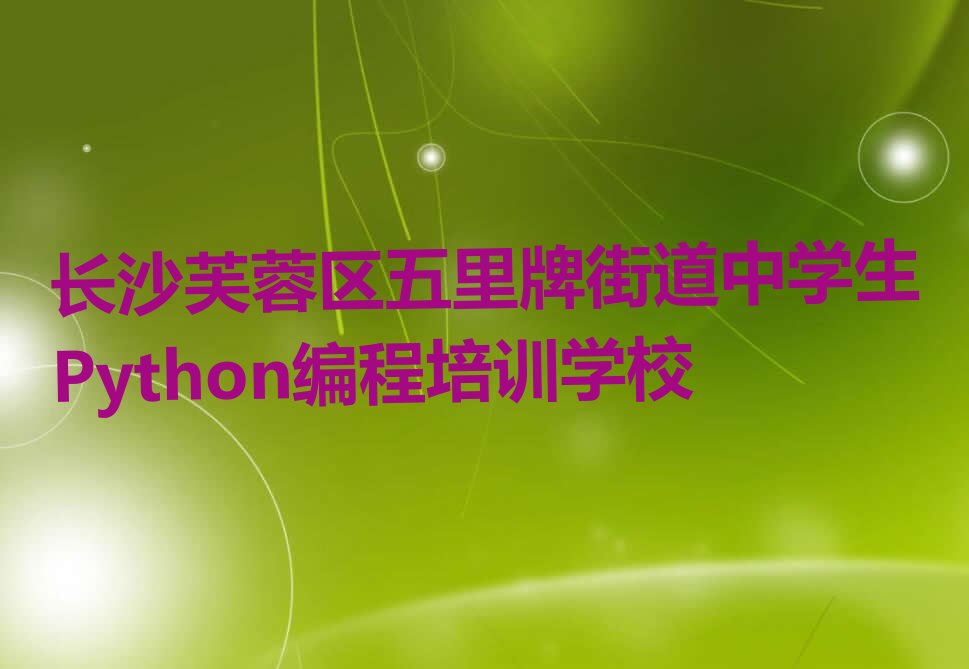 长沙芙蓉区五里牌街道中学生Python编程培训学校