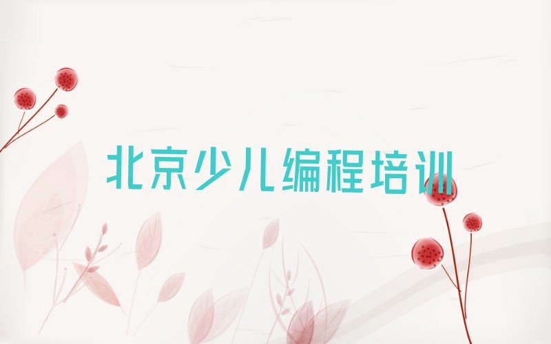 十大北京北京孩子编程培训课程服务怎么样榜单一览推荐排行榜排行榜