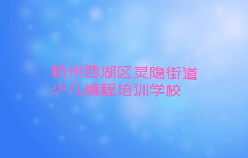 杭州西湖区灵隐街道少儿编程培训学校
