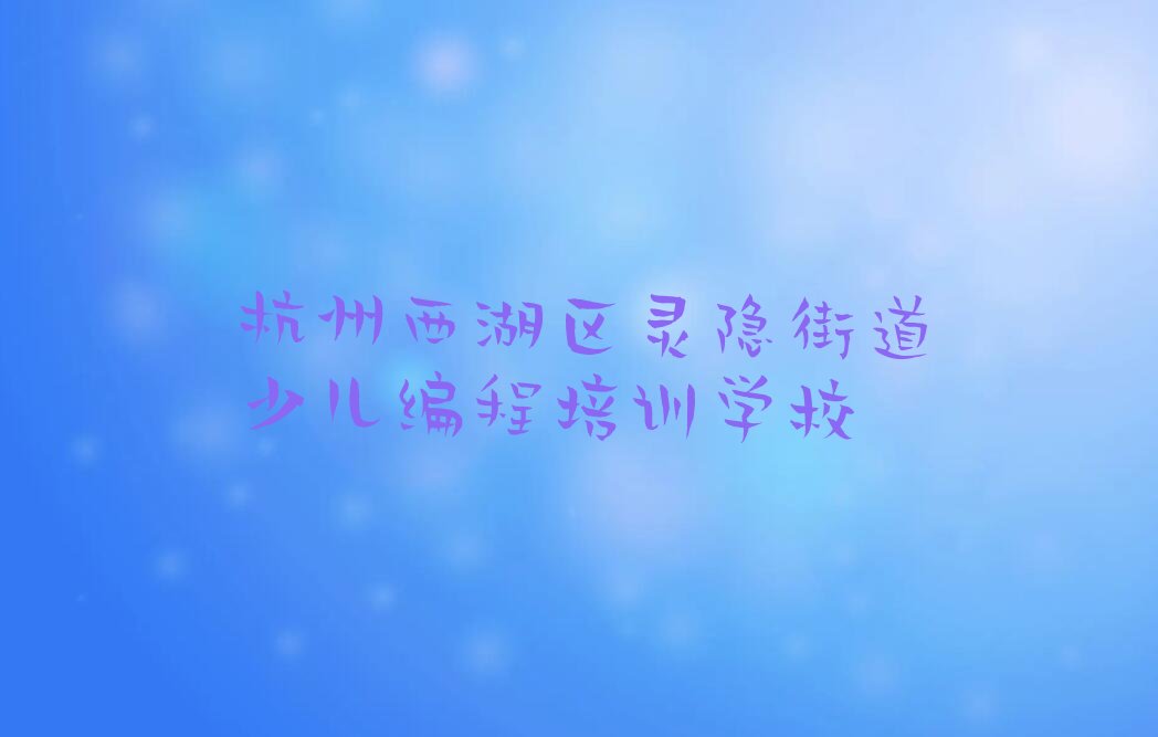 杭州西湖区灵隐街道少儿编程培训学校