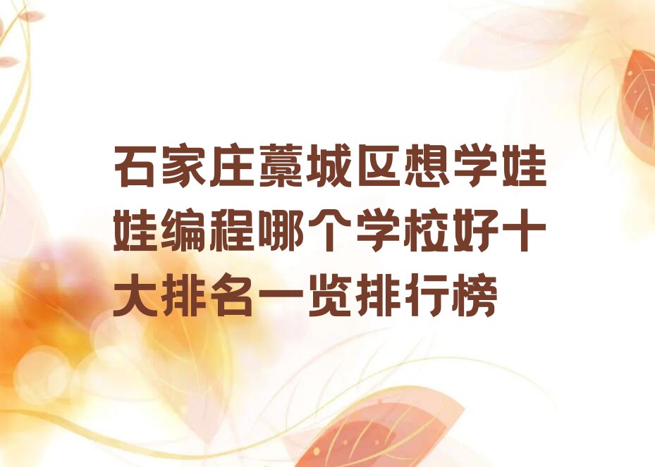 十大石家庄藁城区想学娃娃编程哪个学校好十大排名一览排行榜排行榜