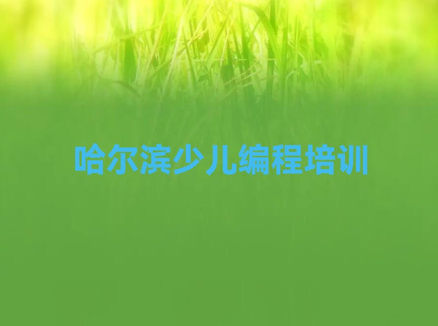 十大哈尔滨平房区少儿编程学习少儿编程培训价格多少人气排行榜榜单一览表排行榜
