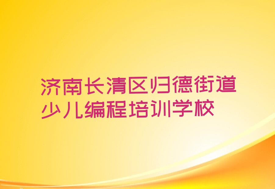 济南长清区归德街道少儿编程培训学校