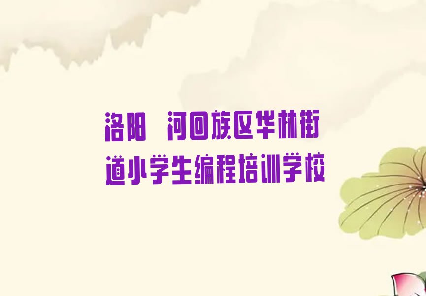 十大洛阳瀍河回族区小学生编程培训学校费用实力名单一览排行榜排行榜