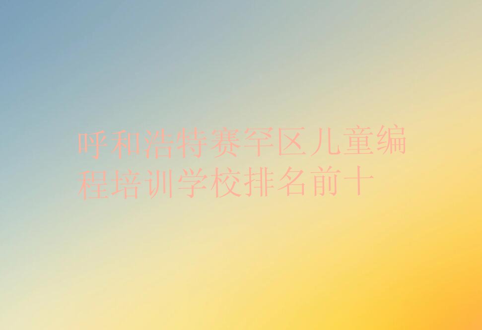 呼和浩特赛罕区少儿编程培训班