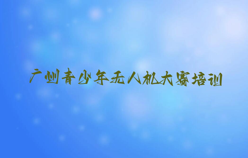 广州白云区青少年无人机大赛培训学校