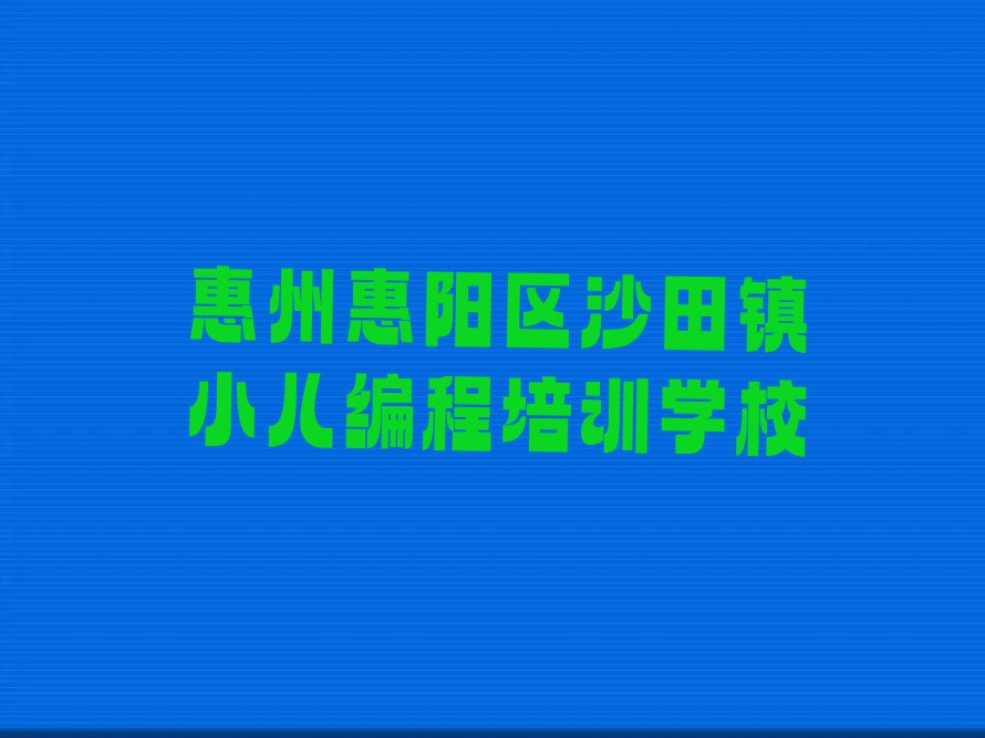 惠州惠阳区沙田镇小儿编程培训学校