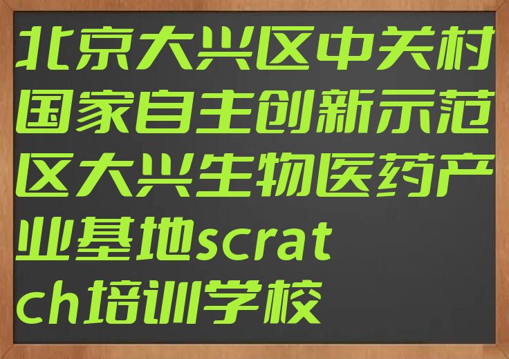 北京大兴区中关村国家自主创新示范区大兴生物医药产业基地scratch培训学校