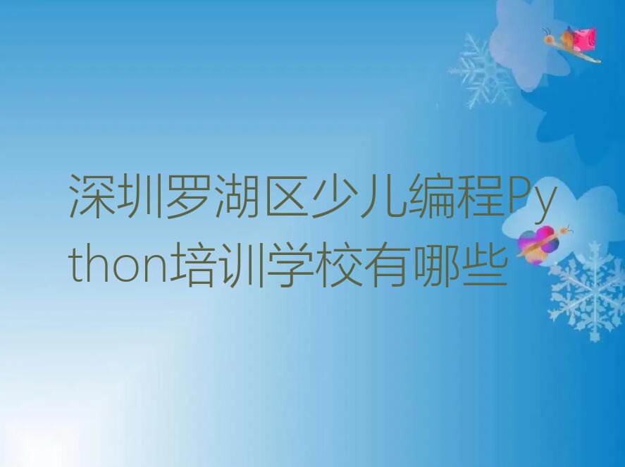 十大深圳罗湖区少儿编程Python培训学校有哪些排行榜