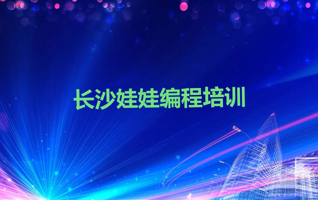 十大长沙天心区娃娃编程培训费排行榜