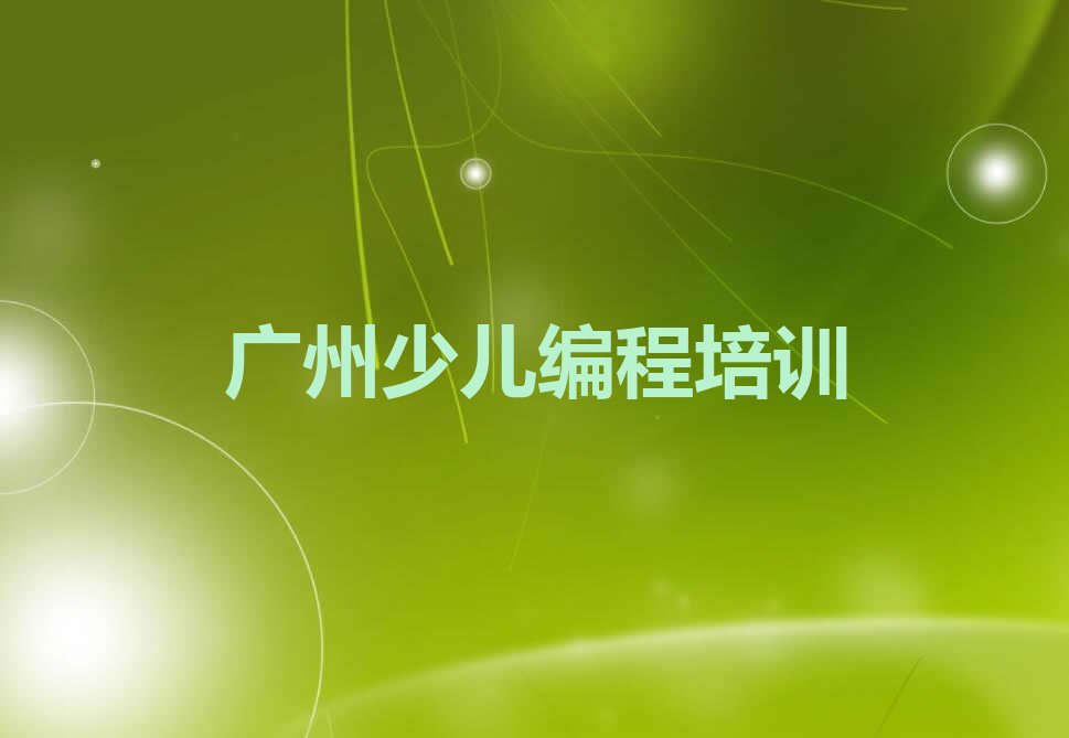 十大广州猎德街道到哪里学中学生编程好排行榜