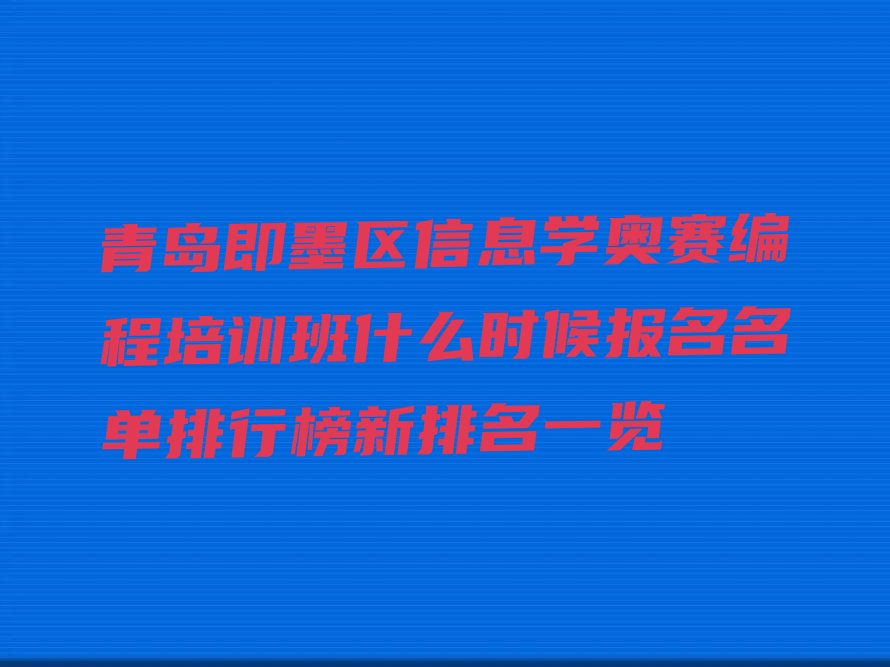 十大青岛即墨区信息学奥赛编程培训班什么时候报名名单排行榜新排名一览排行榜