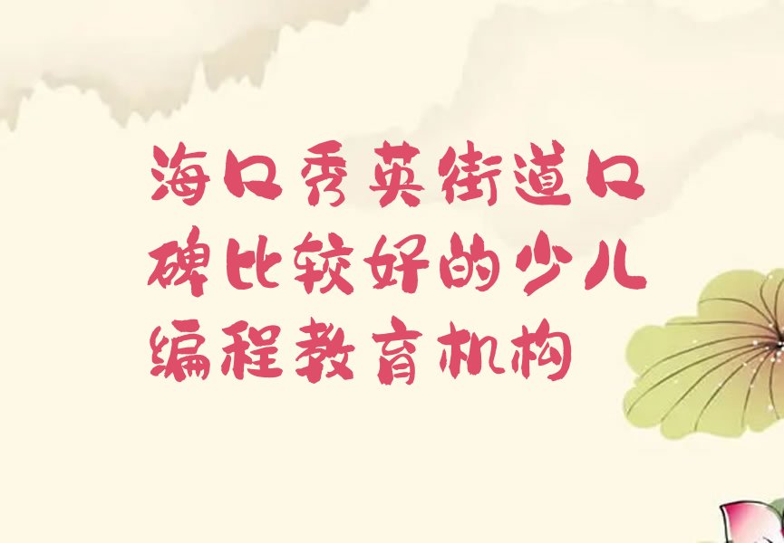 十大海口秀英街道口碑比较好的少儿编程教育机构排行榜