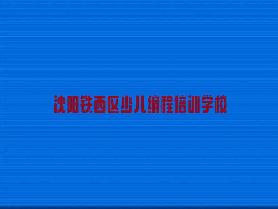 十大沈阳铁西区线下信息学奥赛编程机构哪个好排行榜