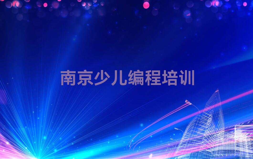 十大南京浦口区少儿编程c++速成班需要多久排行榜