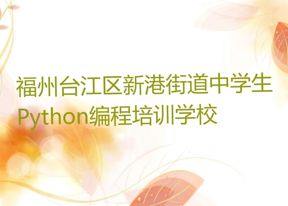 福州台江区新港街道中学生Python编程培训学校