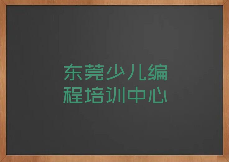 十大东莞孩子编程学校培训哪里好一点排行榜