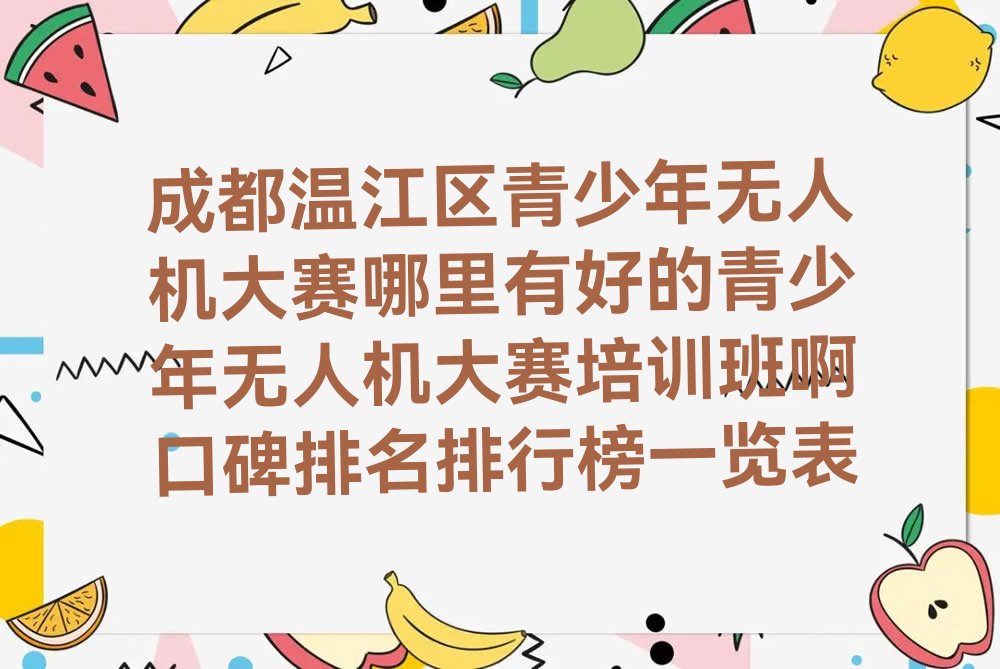 十大成都温江区青少年无人机大赛哪里有好的青少年无人机大赛培训班啊口碑排名排行榜一览表排行榜