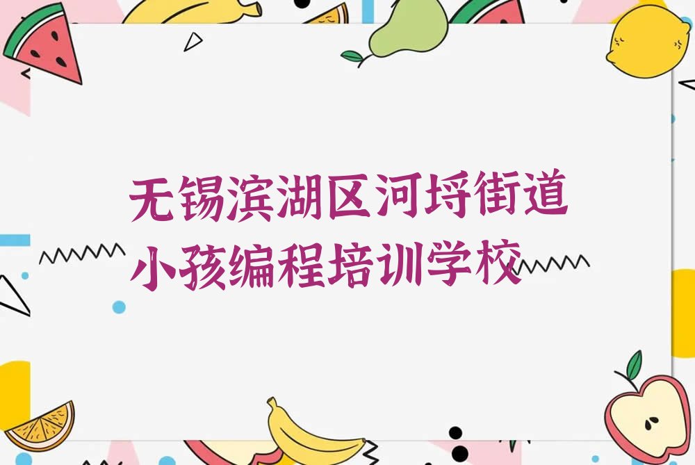 无锡滨湖区河埒街道小孩编程培训学校