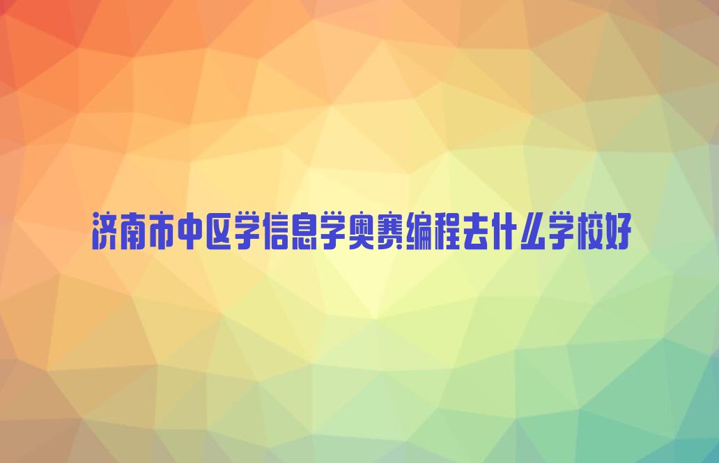 济南市中区信息学奥赛编程培训学校