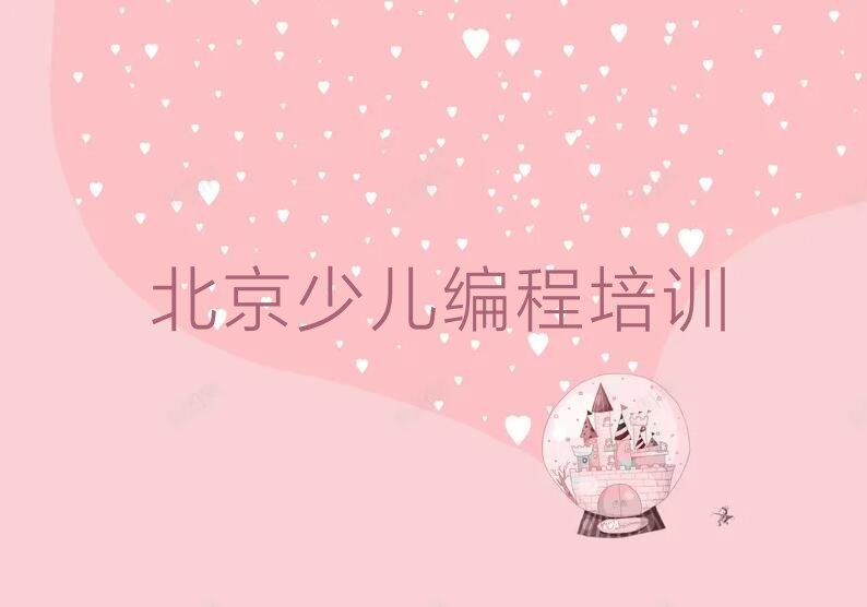 十大小学生编程北京安贞街道附近小学生编程培训班名单排行榜一览排行榜