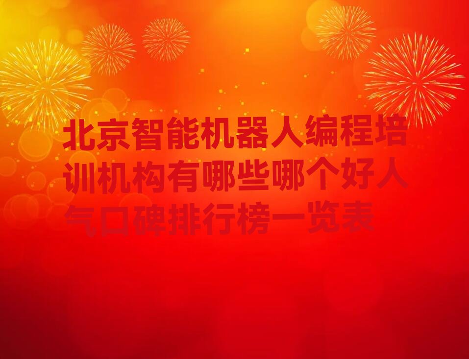 十大北京智能机器人编程培训机构有哪些哪个好人气口碑排行榜一览表排行榜