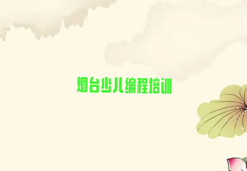 十大烟台芝罘区在哪里学少儿NOIP编程竞赛比较好排行榜