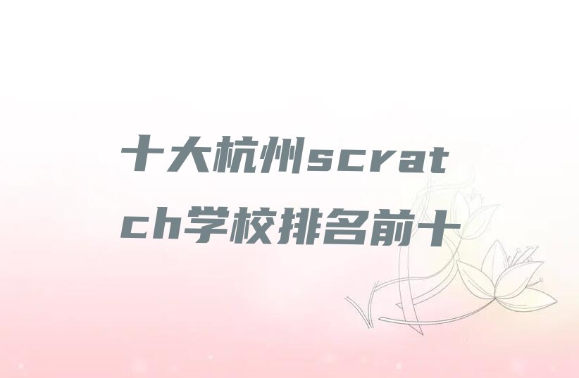 十大十大杭州scratch学校排名前十排行榜