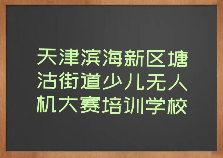 天津滨海新区塘沽街道少儿无人机大赛培训学校