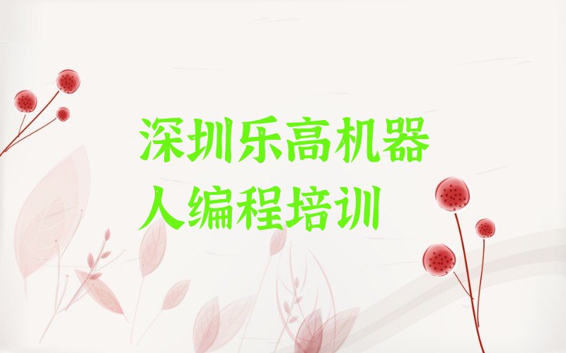 十大深圳盐田区乐高机器人编程哪里培训班优惠活动多排行榜