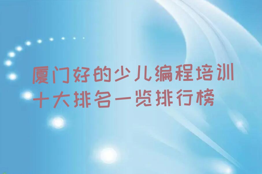 十大厦门好的少儿编程培训十大排名一览排行榜排行榜