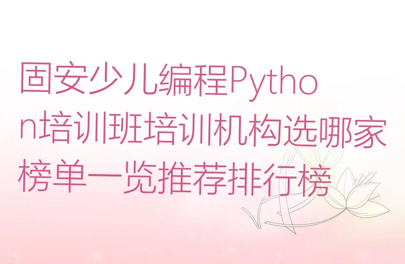 十大固安少儿编程Python培训班培训机构选哪家榜单一览推荐排行榜排行榜