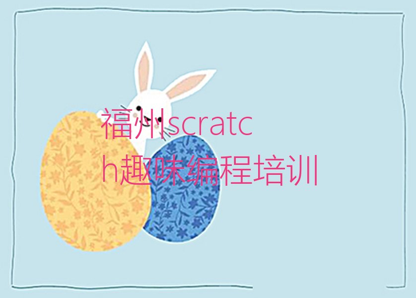 十大福州鼓楼区scratch趣味编程师资强的培训班是什么排行榜