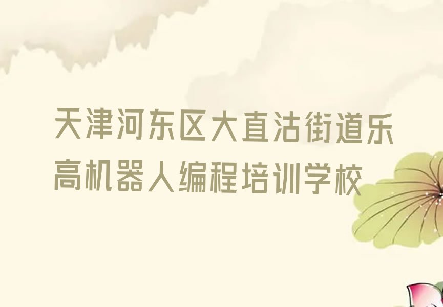 十大天津大直沽街道乐高机器人编程专业培训课-天津河东区童程童美乐高机器人编程培训机构学校人气排行榜排行榜