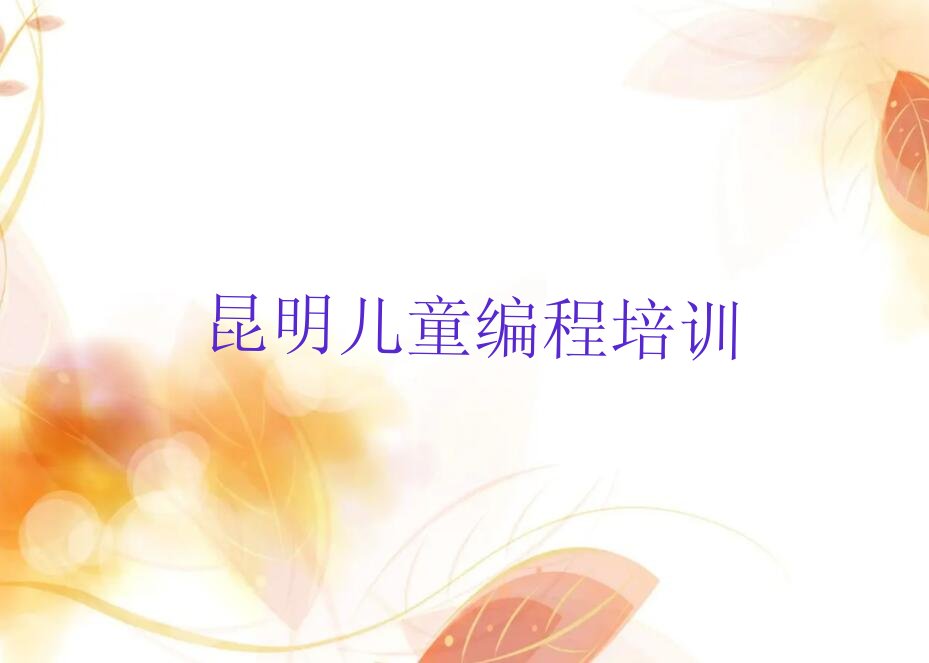 十大昆明晋宁区儿童编程在哪里学人气口碑排行榜一览表排行榜