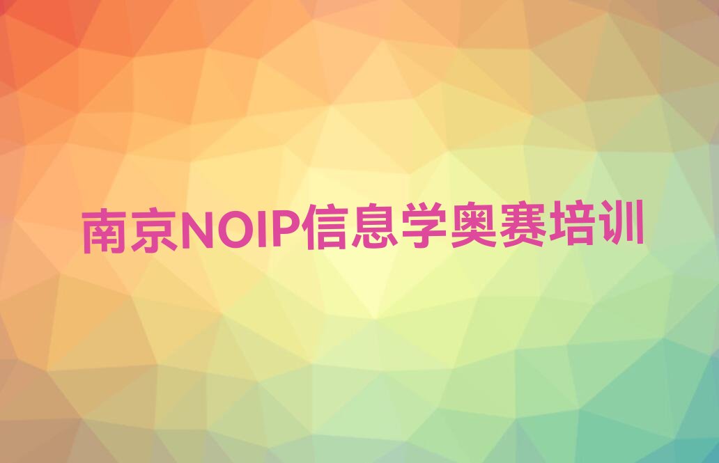 十大南京雨花台区NOIP信息学奥赛培训时间排行榜