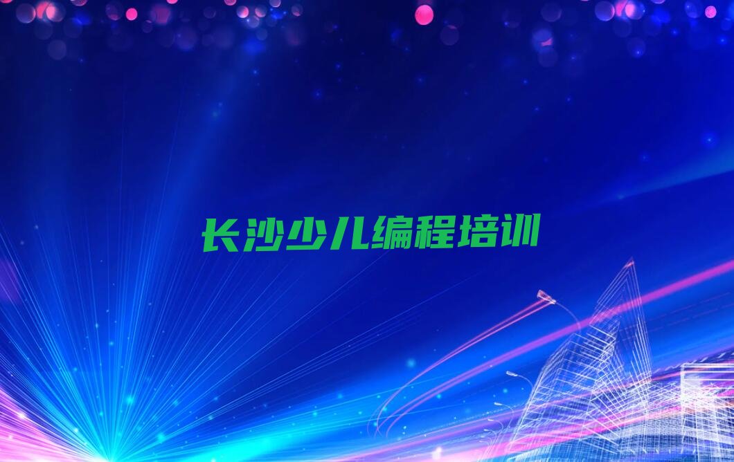 十大2025年长沙到哪里学中学高阶硬件编程好排名名单一览排行榜排行榜