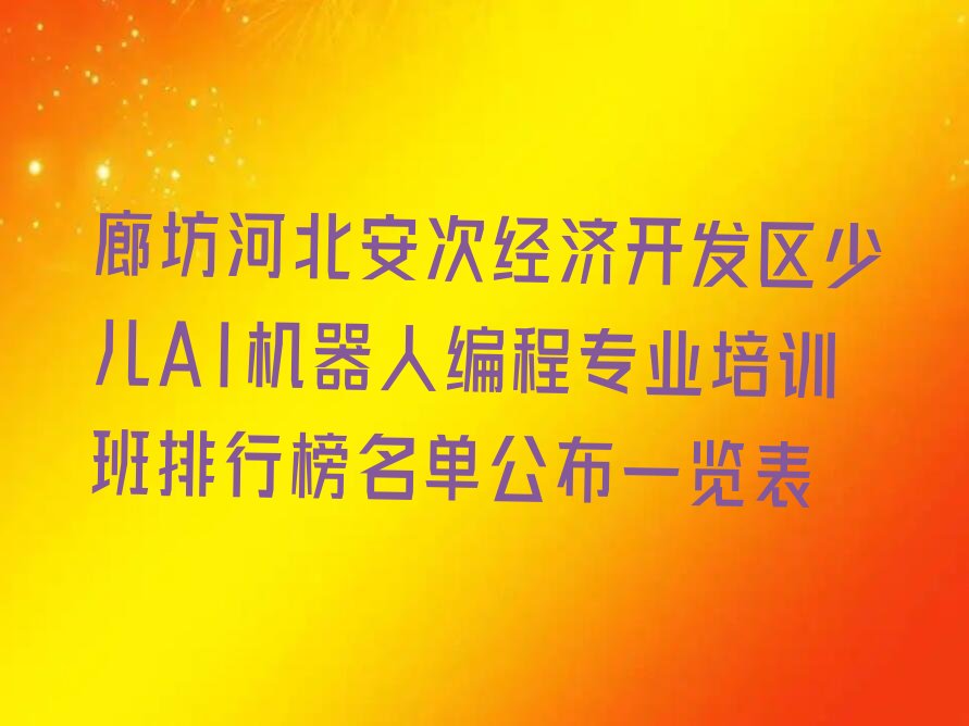 十大廊坊河北安次经济开发区少儿AI机器人编程专业培训班排行榜名单公布一览表排行榜
