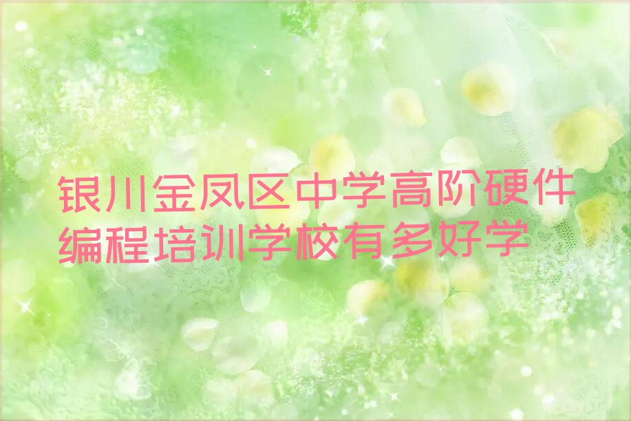 十大银川金凤区中学高阶硬件编程培训学校有多好学排行榜