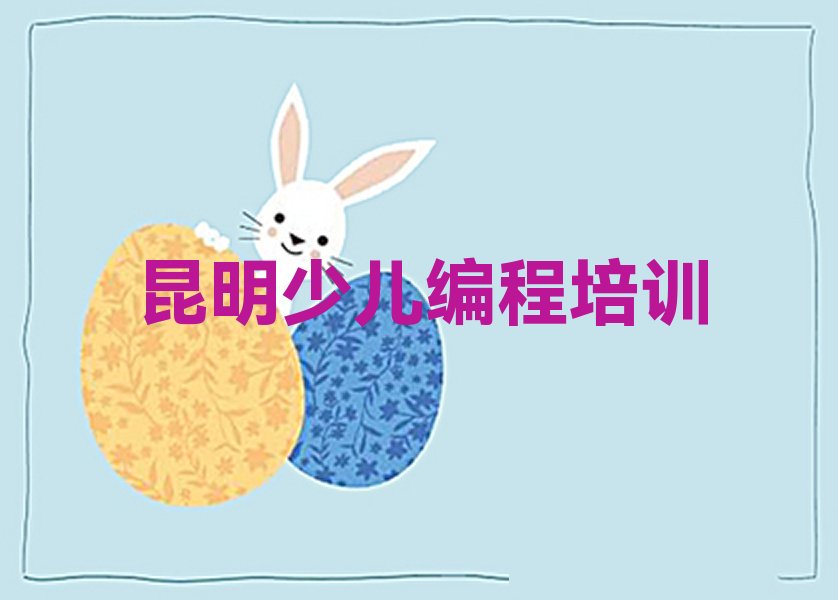 十大昆明儿童编程班一般多少钱排行榜