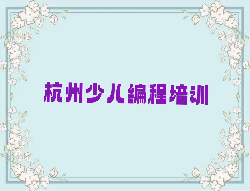十大杭州学少儿编程哪家好十大排名一览排行榜排行榜