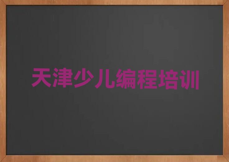 十大天津双口镇附近少儿编程速成班名单榜一览排行榜排行榜