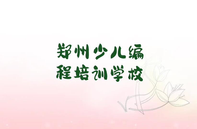 十大2025郑州有少儿编程科技素质培训机构么排名名单一览排行榜排行榜