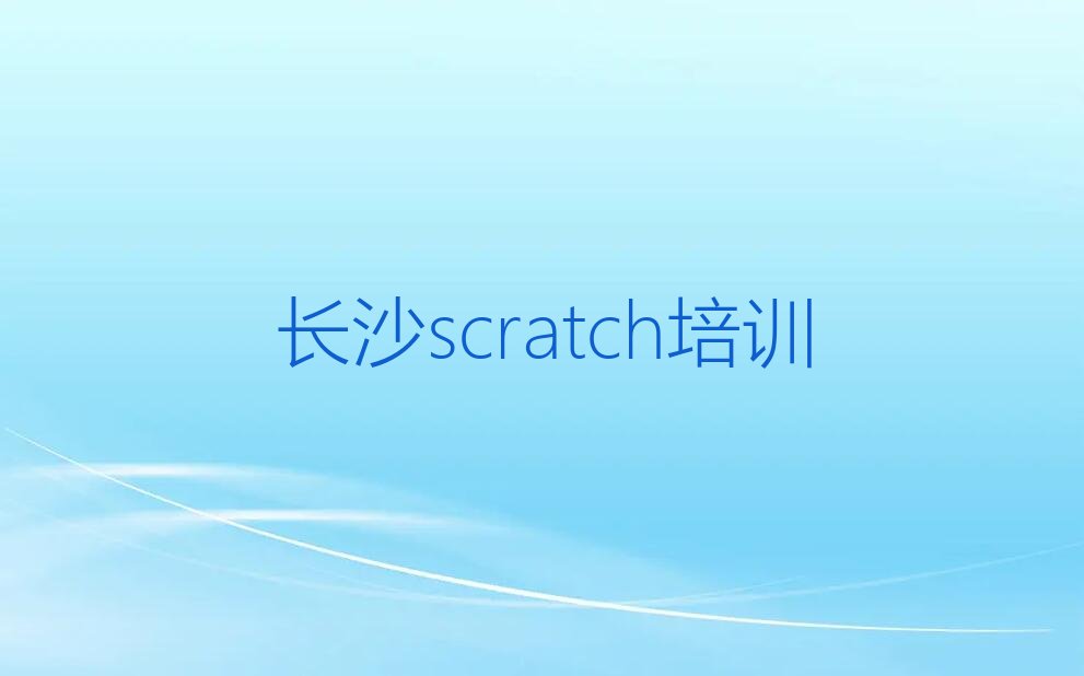 十大2025年长沙scratch培训学校口碑怎么样名单总览公布一览表排行榜