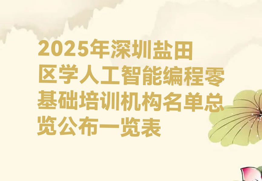十大2025年深圳盐田区学人工智能编程零基础培训机构名单总览公布一览表排行榜